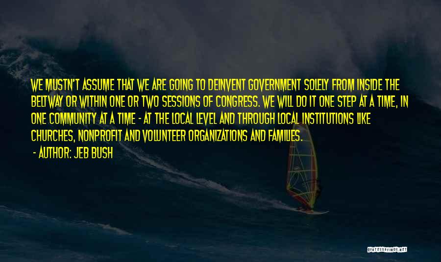 Jeb Bush Quotes: We Mustn't Assume That We Are Going To Deinvent Government Solely From Inside The Beltway Or Within One Or Two