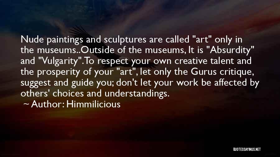 Himmilicious Quotes: Nude Paintings And Sculptures Are Called Art Only In The Museums..outside Of The Museums, It Is Absurdity And Vulgarity.to Respect