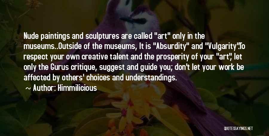 Himmilicious Quotes: Nude Paintings And Sculptures Are Called Art Only In The Museums..outside Of The Museums, It Is Absurdity And Vulgarity.to Respect