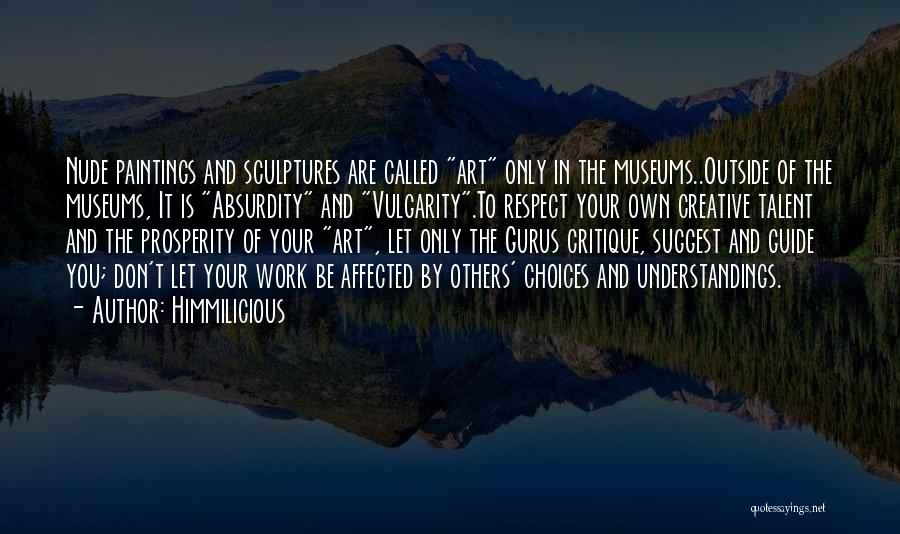 Himmilicious Quotes: Nude Paintings And Sculptures Are Called Art Only In The Museums..outside Of The Museums, It Is Absurdity And Vulgarity.to Respect