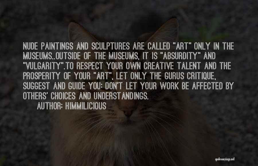 Himmilicious Quotes: Nude Paintings And Sculptures Are Called Art Only In The Museums..outside Of The Museums, It Is Absurdity And Vulgarity.to Respect