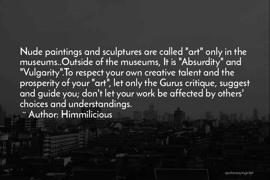 Himmilicious Quotes: Nude Paintings And Sculptures Are Called Art Only In The Museums..outside Of The Museums, It Is Absurdity And Vulgarity.to Respect