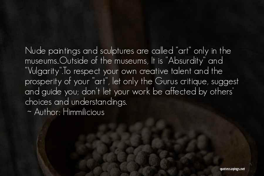 Himmilicious Quotes: Nude Paintings And Sculptures Are Called Art Only In The Museums..outside Of The Museums, It Is Absurdity And Vulgarity.to Respect