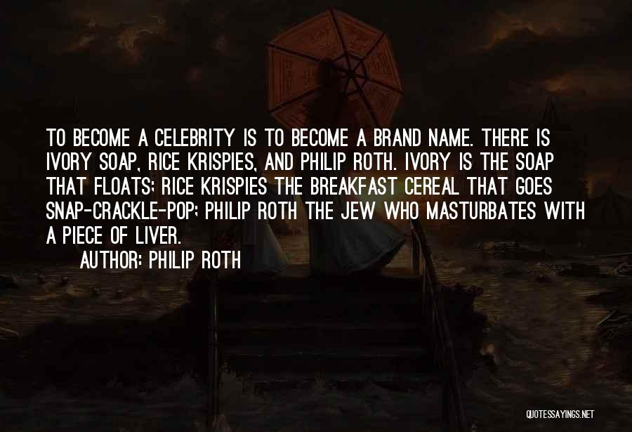 Philip Roth Quotes: To Become A Celebrity Is To Become A Brand Name. There Is Ivory Soap, Rice Krispies, And Philip Roth. Ivory