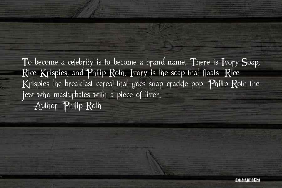 Philip Roth Quotes: To Become A Celebrity Is To Become A Brand Name. There Is Ivory Soap, Rice Krispies, And Philip Roth. Ivory