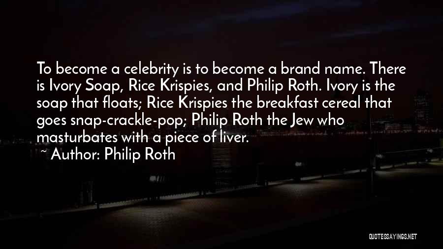 Philip Roth Quotes: To Become A Celebrity Is To Become A Brand Name. There Is Ivory Soap, Rice Krispies, And Philip Roth. Ivory