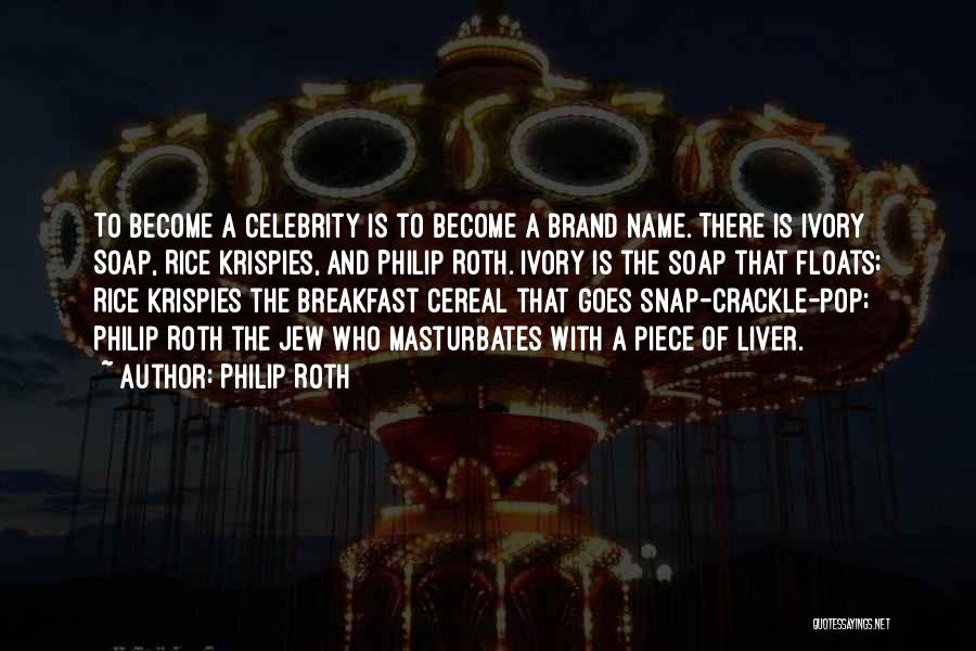 Philip Roth Quotes: To Become A Celebrity Is To Become A Brand Name. There Is Ivory Soap, Rice Krispies, And Philip Roth. Ivory