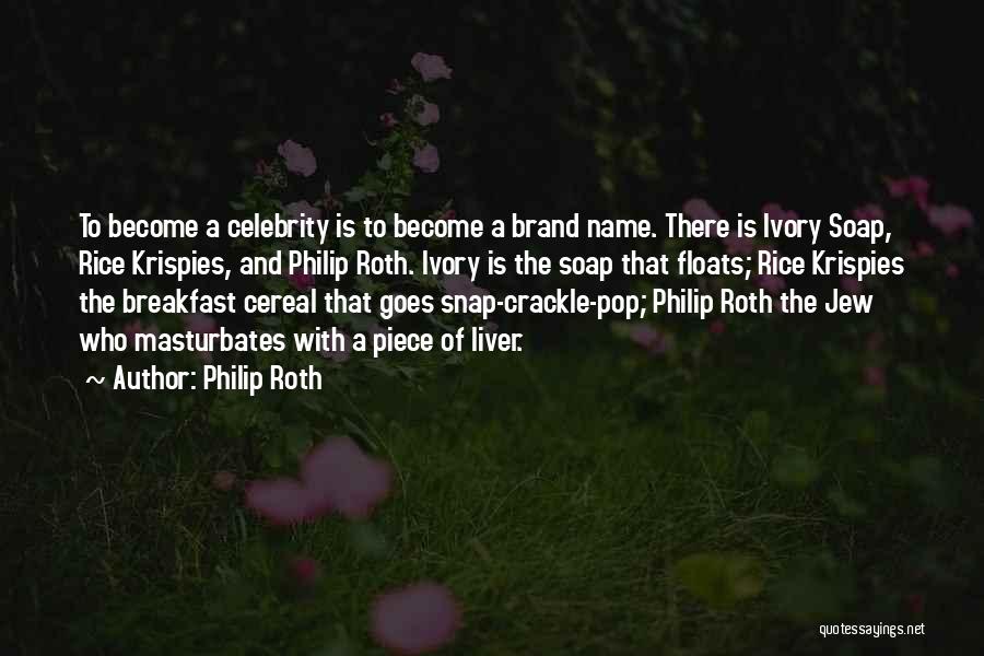 Philip Roth Quotes: To Become A Celebrity Is To Become A Brand Name. There Is Ivory Soap, Rice Krispies, And Philip Roth. Ivory