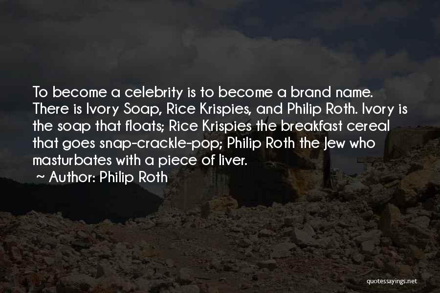 Philip Roth Quotes: To Become A Celebrity Is To Become A Brand Name. There Is Ivory Soap, Rice Krispies, And Philip Roth. Ivory
