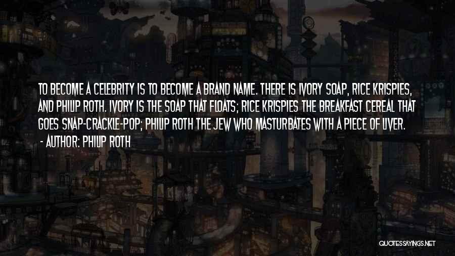 Philip Roth Quotes: To Become A Celebrity Is To Become A Brand Name. There Is Ivory Soap, Rice Krispies, And Philip Roth. Ivory