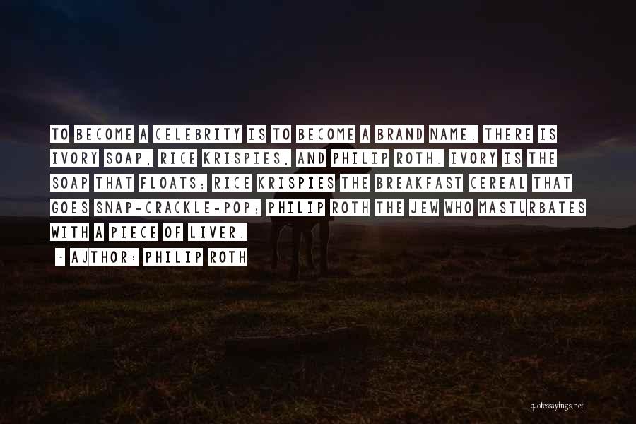Philip Roth Quotes: To Become A Celebrity Is To Become A Brand Name. There Is Ivory Soap, Rice Krispies, And Philip Roth. Ivory