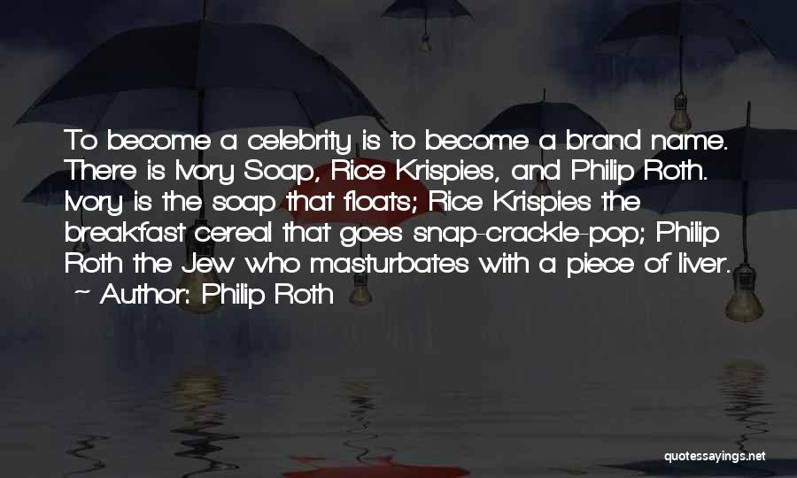 Philip Roth Quotes: To Become A Celebrity Is To Become A Brand Name. There Is Ivory Soap, Rice Krispies, And Philip Roth. Ivory