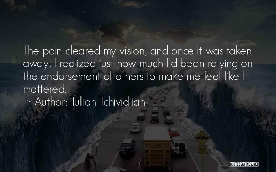 Tullian Tchividjian Quotes: The Pain Cleared My Vision, And Once It Was Taken Away, I Realized Just How Much I'd Been Relying On