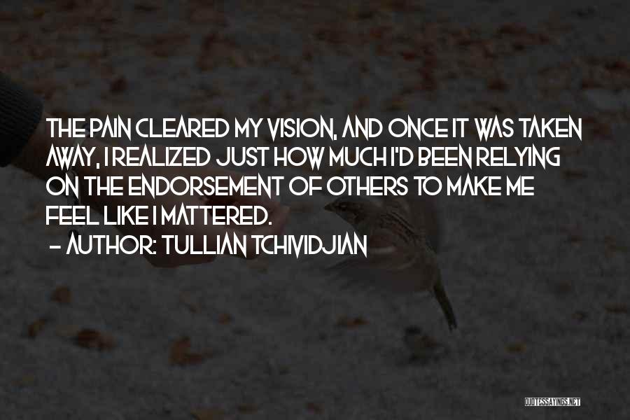 Tullian Tchividjian Quotes: The Pain Cleared My Vision, And Once It Was Taken Away, I Realized Just How Much I'd Been Relying On