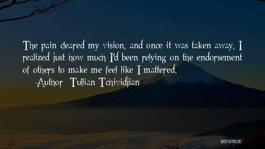 Tullian Tchividjian Quotes: The Pain Cleared My Vision, And Once It Was Taken Away, I Realized Just How Much I'd Been Relying On