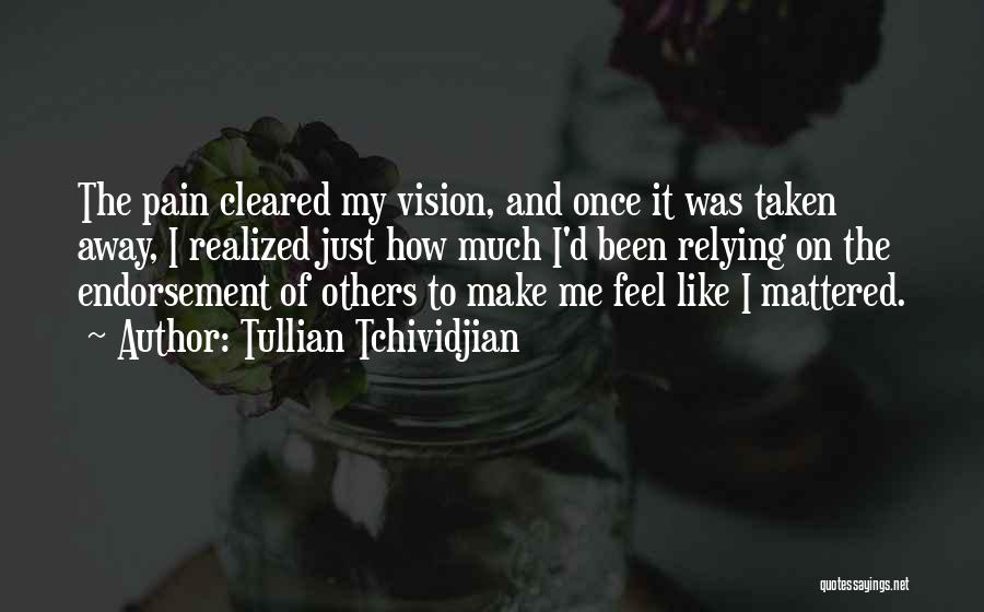 Tullian Tchividjian Quotes: The Pain Cleared My Vision, And Once It Was Taken Away, I Realized Just How Much I'd Been Relying On