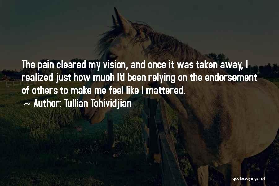 Tullian Tchividjian Quotes: The Pain Cleared My Vision, And Once It Was Taken Away, I Realized Just How Much I'd Been Relying On