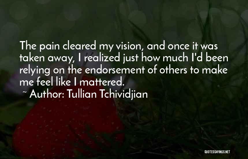 Tullian Tchividjian Quotes: The Pain Cleared My Vision, And Once It Was Taken Away, I Realized Just How Much I'd Been Relying On