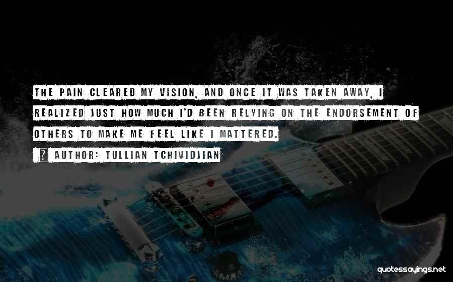 Tullian Tchividjian Quotes: The Pain Cleared My Vision, And Once It Was Taken Away, I Realized Just How Much I'd Been Relying On