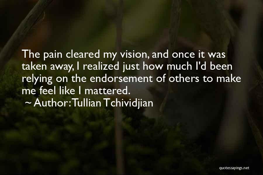 Tullian Tchividjian Quotes: The Pain Cleared My Vision, And Once It Was Taken Away, I Realized Just How Much I'd Been Relying On