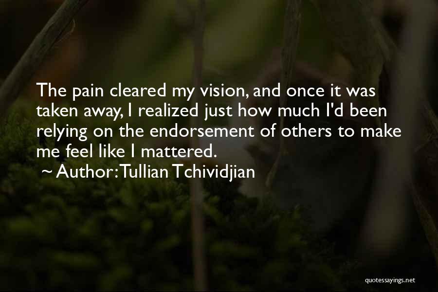 Tullian Tchividjian Quotes: The Pain Cleared My Vision, And Once It Was Taken Away, I Realized Just How Much I'd Been Relying On