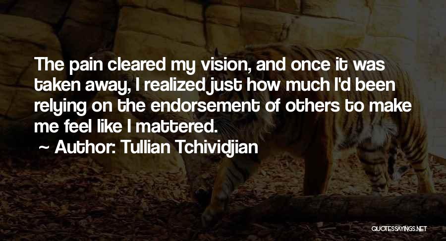 Tullian Tchividjian Quotes: The Pain Cleared My Vision, And Once It Was Taken Away, I Realized Just How Much I'd Been Relying On