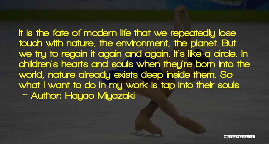 Hayao Miyazaki Quotes: It Is The Fate Of Modern Life That We Repeatedly Lose Touch With Nature, The Environment, The Planet. But We