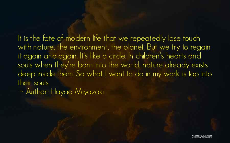 Hayao Miyazaki Quotes: It Is The Fate Of Modern Life That We Repeatedly Lose Touch With Nature, The Environment, The Planet. But We