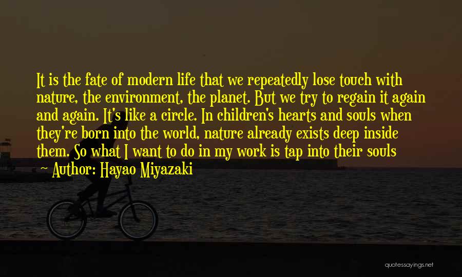 Hayao Miyazaki Quotes: It Is The Fate Of Modern Life That We Repeatedly Lose Touch With Nature, The Environment, The Planet. But We