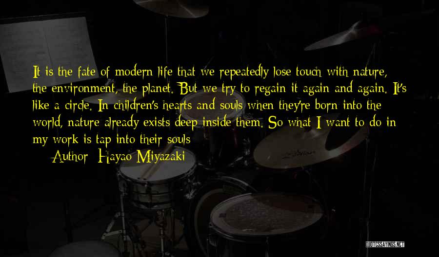 Hayao Miyazaki Quotes: It Is The Fate Of Modern Life That We Repeatedly Lose Touch With Nature, The Environment, The Planet. But We