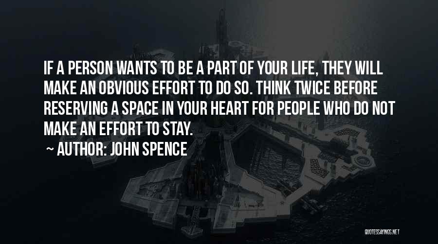 John Spence Quotes: If A Person Wants To Be A Part Of Your Life, They Will Make An Obvious Effort To Do So.