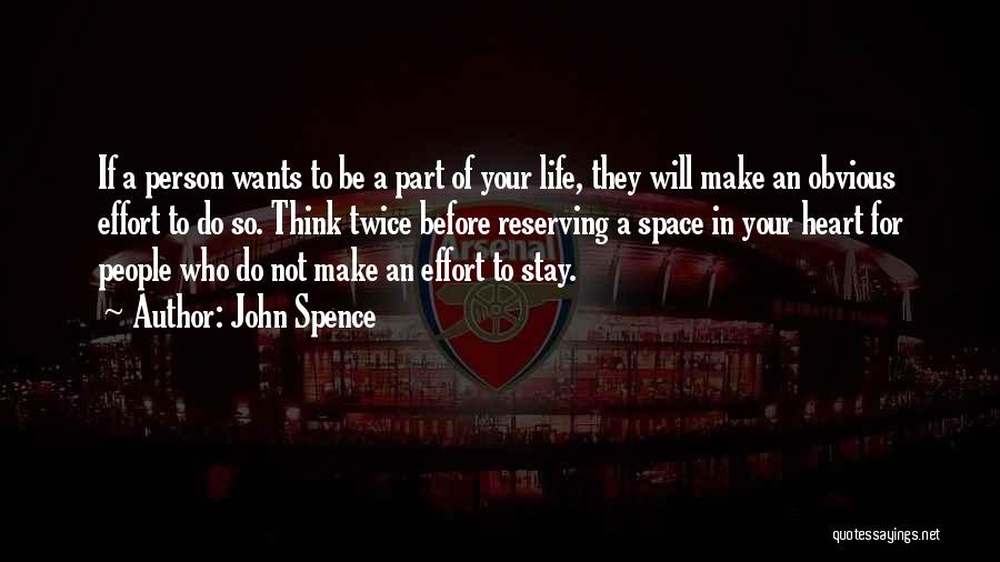 John Spence Quotes: If A Person Wants To Be A Part Of Your Life, They Will Make An Obvious Effort To Do So.