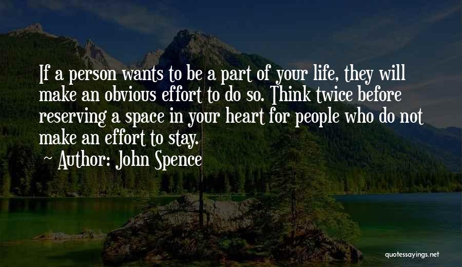 John Spence Quotes: If A Person Wants To Be A Part Of Your Life, They Will Make An Obvious Effort To Do So.