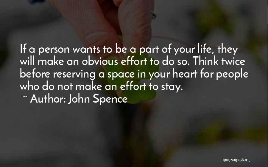 John Spence Quotes: If A Person Wants To Be A Part Of Your Life, They Will Make An Obvious Effort To Do So.