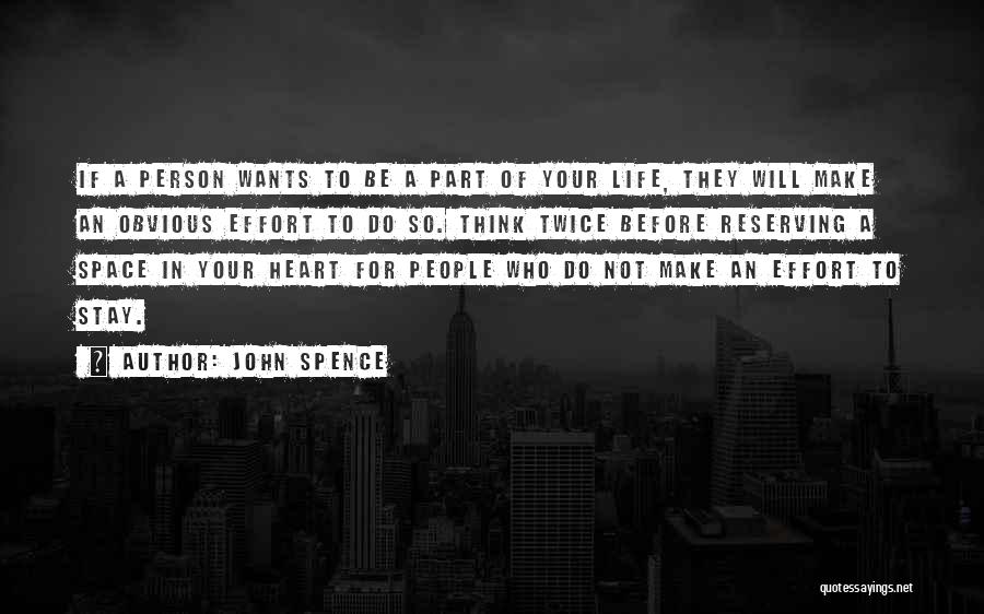 John Spence Quotes: If A Person Wants To Be A Part Of Your Life, They Will Make An Obvious Effort To Do So.