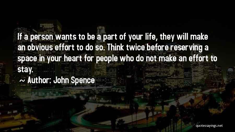 John Spence Quotes: If A Person Wants To Be A Part Of Your Life, They Will Make An Obvious Effort To Do So.