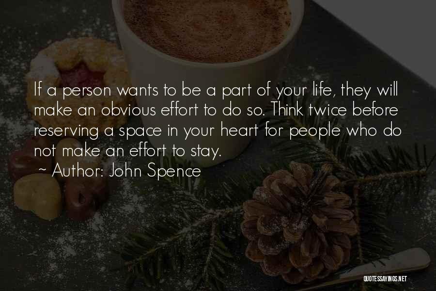 John Spence Quotes: If A Person Wants To Be A Part Of Your Life, They Will Make An Obvious Effort To Do So.