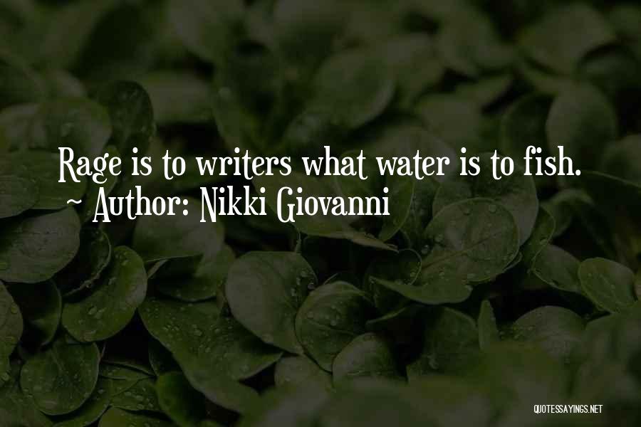 Nikki Giovanni Quotes: Rage Is To Writers What Water Is To Fish.