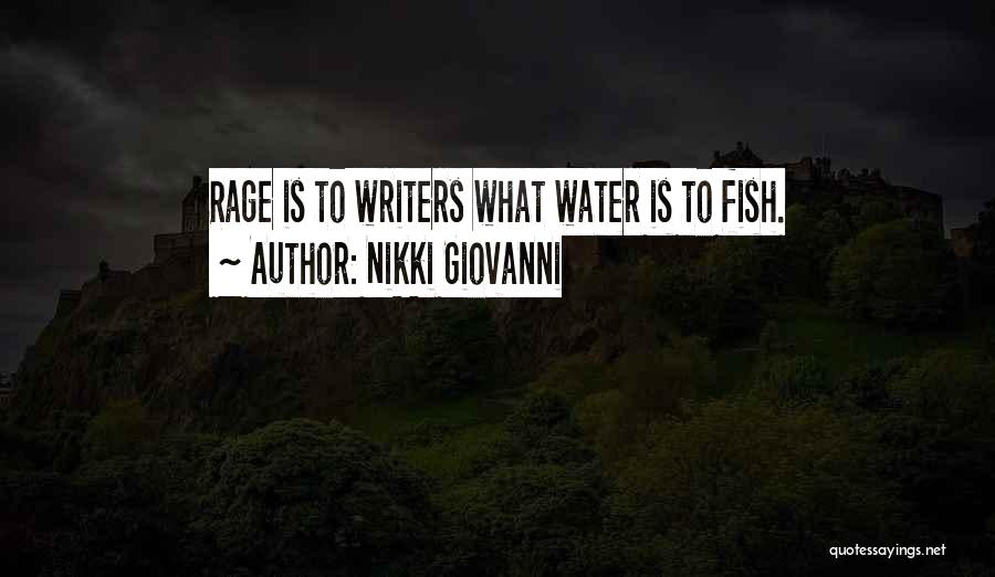 Nikki Giovanni Quotes: Rage Is To Writers What Water Is To Fish.