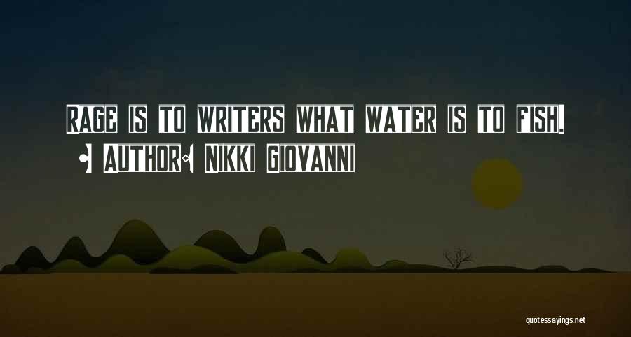 Nikki Giovanni Quotes: Rage Is To Writers What Water Is To Fish.