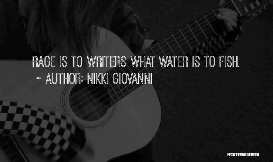 Nikki Giovanni Quotes: Rage Is To Writers What Water Is To Fish.