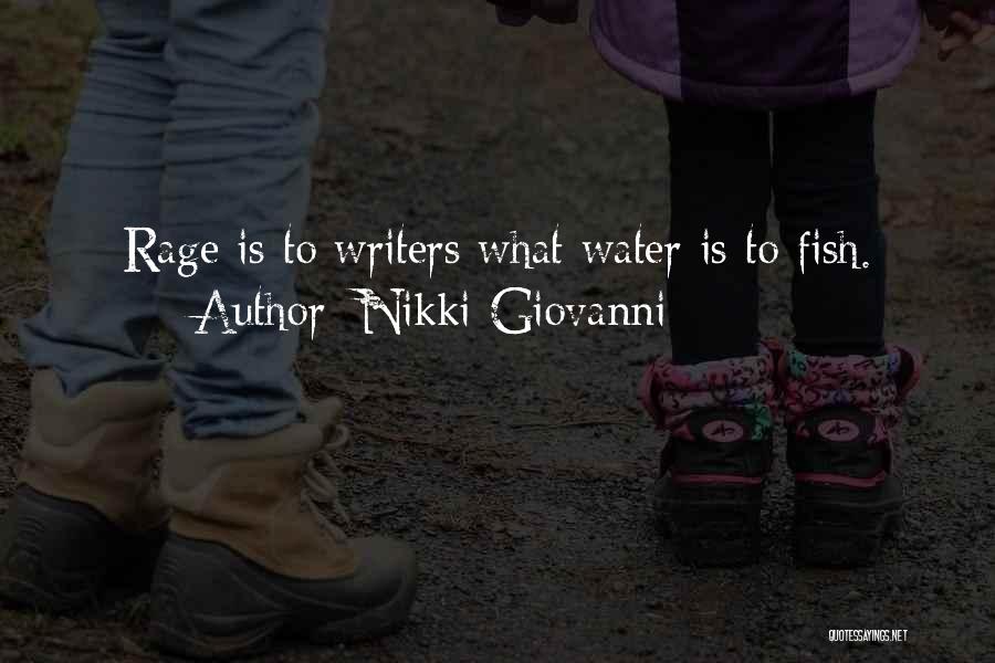 Nikki Giovanni Quotes: Rage Is To Writers What Water Is To Fish.