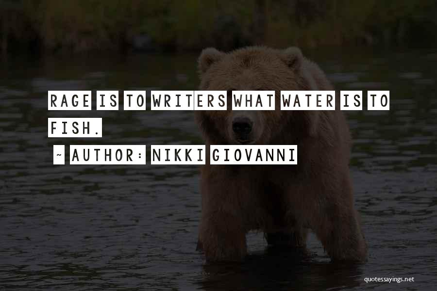 Nikki Giovanni Quotes: Rage Is To Writers What Water Is To Fish.