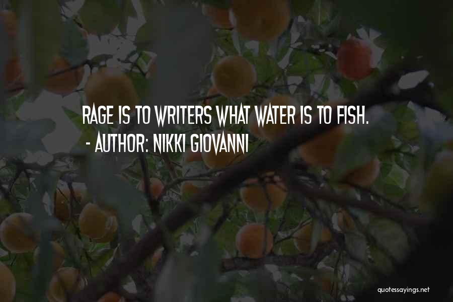 Nikki Giovanni Quotes: Rage Is To Writers What Water Is To Fish.