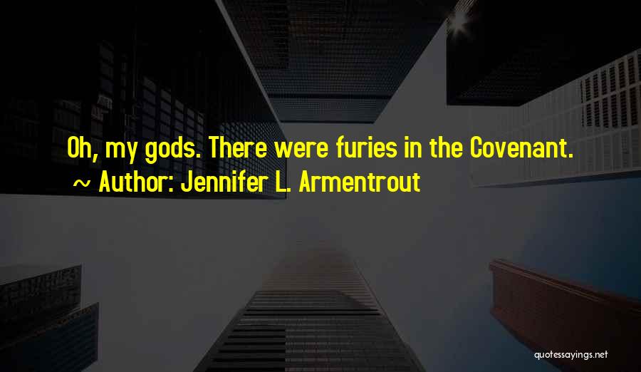 Jennifer L. Armentrout Quotes: Oh, My Gods. There Were Furies In The Covenant.