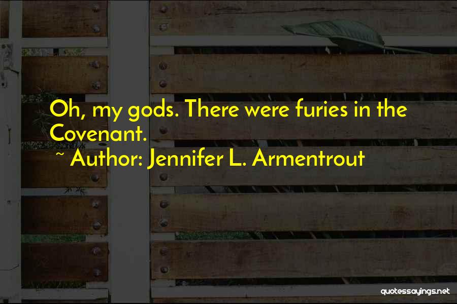Jennifer L. Armentrout Quotes: Oh, My Gods. There Were Furies In The Covenant.