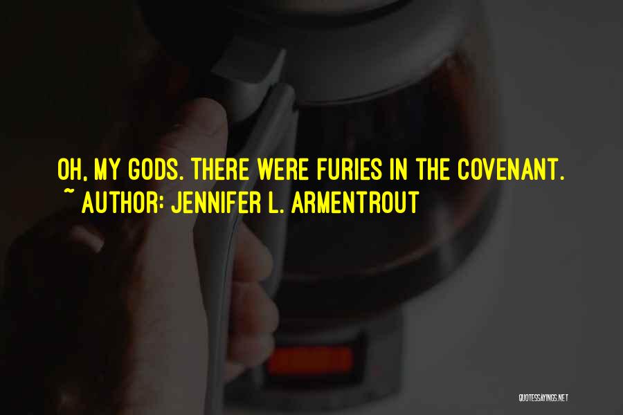Jennifer L. Armentrout Quotes: Oh, My Gods. There Were Furies In The Covenant.