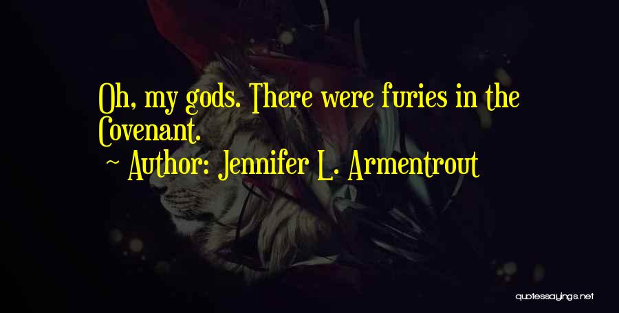 Jennifer L. Armentrout Quotes: Oh, My Gods. There Were Furies In The Covenant.