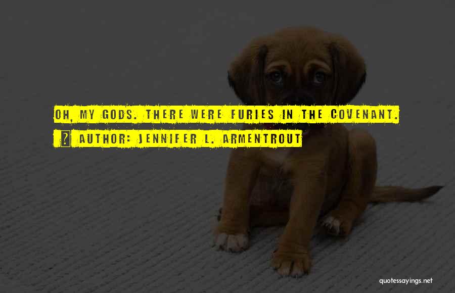 Jennifer L. Armentrout Quotes: Oh, My Gods. There Were Furies In The Covenant.