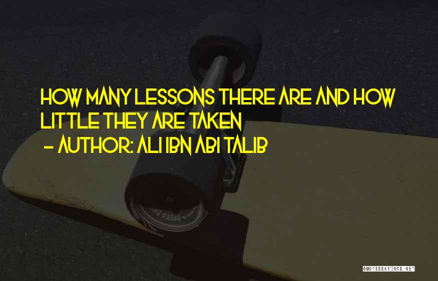 Ali Ibn Abi Talib Quotes: How Many Lessons There Are And How Little They Are Taken